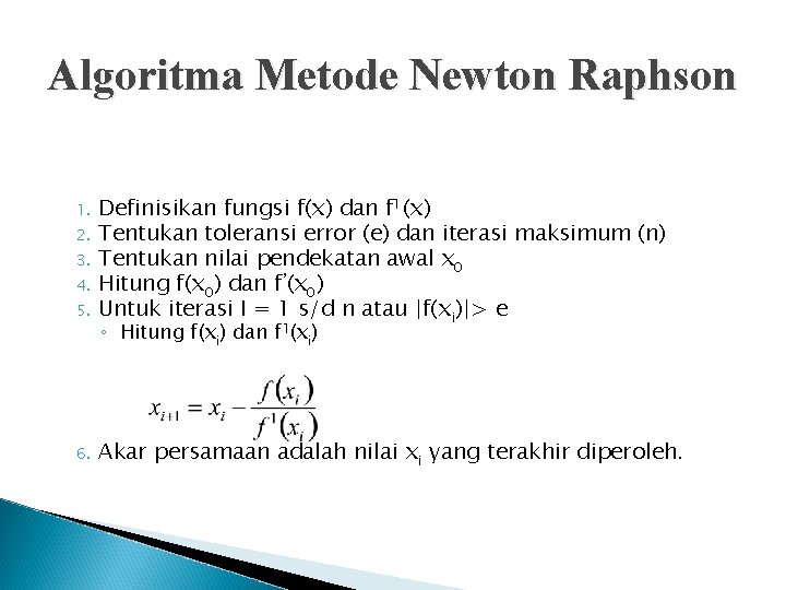 Algoritma Metode Newton Raphson 5. Definisikan fungsi f(x) dan f 1(x) Tentukan toleransi error