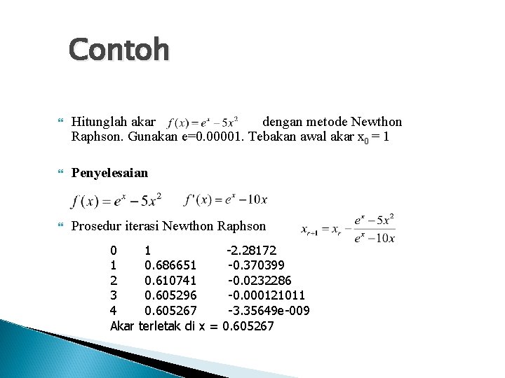 Contoh Hitunglah akar dengan metode Newthon Raphson. Gunakan e=0. 00001. Tebakan awal akar x