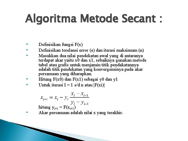Algoritma Metode Secant : Definisikan fungsi F(x) Definisikan torelansi error (e) dan iterasi maksimum