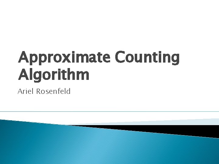 Approximate Counting Algorithm Ariel Rosenfeld 