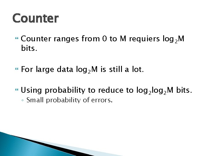 Counter ranges from 0 to M requiers log 2 M bits. For large data