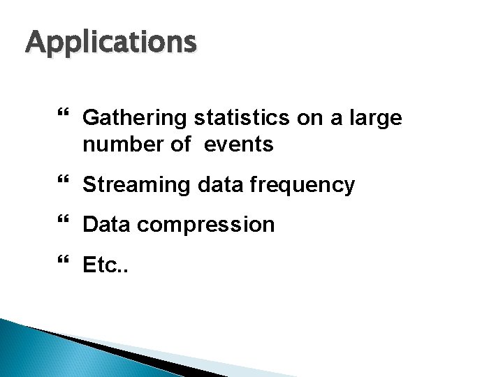 Applications Gathering statistics on a large number of events Streaming data frequency Data compression