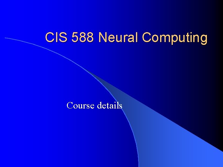 CIS 588 Neural Computing Course details 