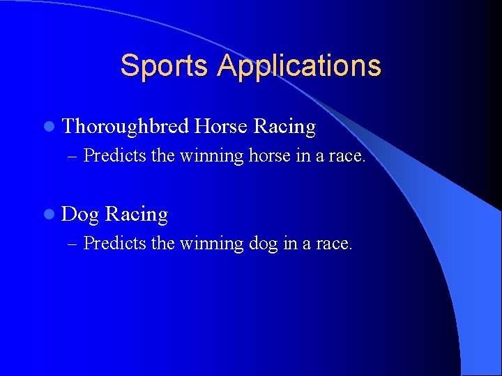 Sports Applications l Thoroughbred Horse Racing – Predicts the winning horse in a race.