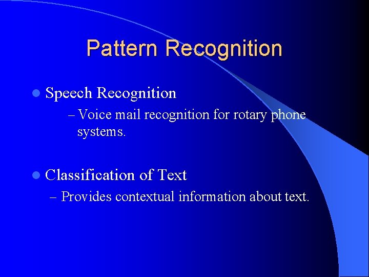 Pattern Recognition l Speech Recognition – Voice mail recognition for rotary phone systems. l