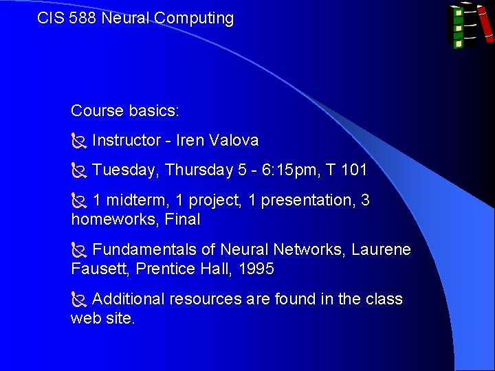 CIS 588 Neural Computing Course basics: Ñ Instructor - Iren Valova Ñ Tuesday, Thursday