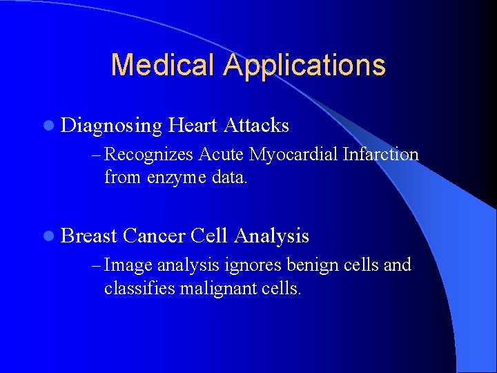 Medical Applications l Diagnosing Heart Attacks – Recognizes Acute Myocardial Infarction from enzyme data.