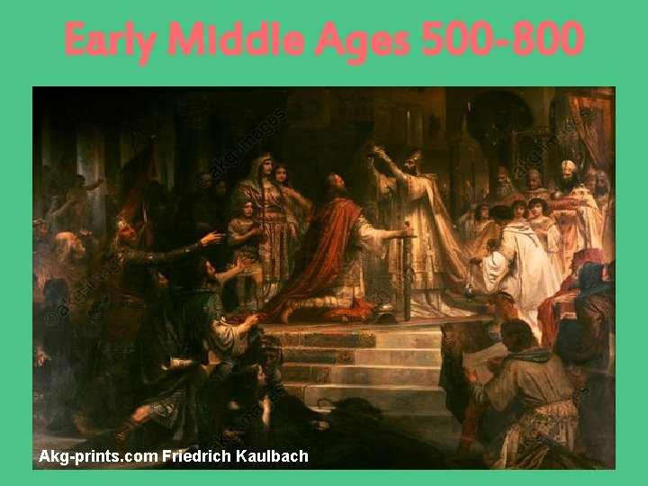 Early Middle Ages 500 -800 Charlemagne’s coronation Akg-prints. com Friedrich Kaulbach 