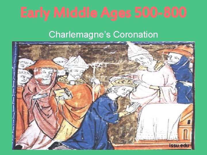 Early Middle Ages 500 -800 Charlemagne’s Coronation Issu. edu 