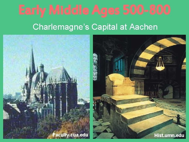 Early Middle Ages 500 -800 Charlemagne’s Capital at Aachen Faculty. cua. edu Ihome. cuhk.