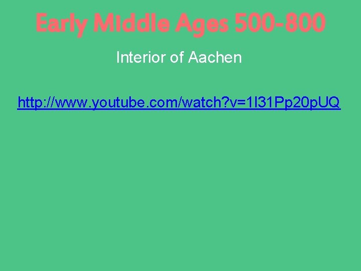 Early Middle Ages 500 -800 Interior of Aachen http: //www. youtube. com/watch? v=1 l