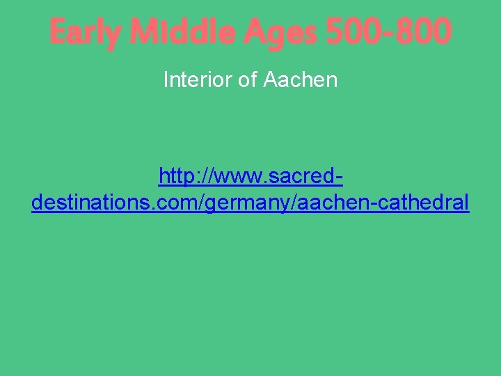 Early Middle Ages 500 -800 Interior of Aachen http: //www. sacreddestinations. com/germany/aachen-cathedral 