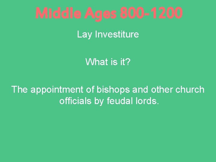 Middle Ages 800 -1200 Lay Investiture What is it? The appointment of bishops and