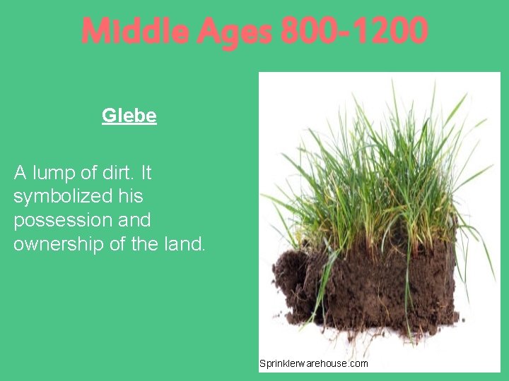 Middle Ages 800 -1200 Glebe A lump of dirt. It symbolized his possession and