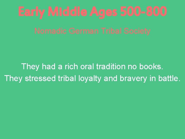 Early Middle Ages 500 -800 Nomadic German Tribal Society They had a rich oral