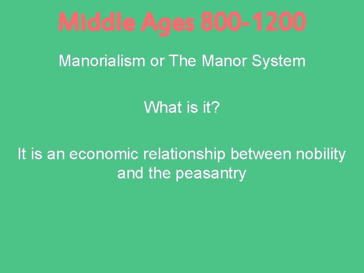 Middle Ages 800 -1200 Manorialism or The Manor System What is it? It is