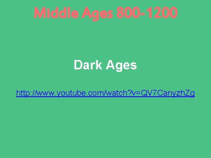 Middle Ages 800 -1200 Dark Ages http: //www. youtube. com/watch? v=QV 7 Canyzh. Zg