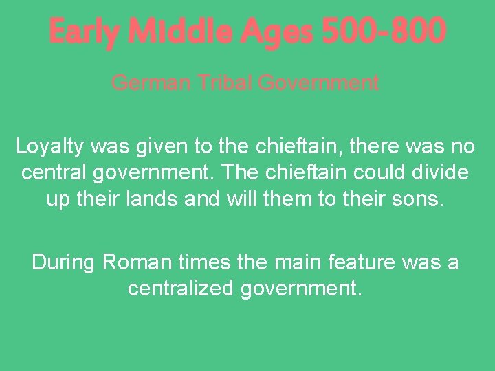 Early Middle Ages 500 -800 German Tribal Government Loyalty was given to the chieftain,