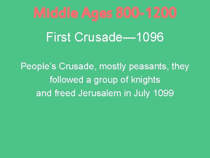 Middle Ages 800 -1200 First Crusade— 1096 People’s Crusade, mostly peasants, they followed a