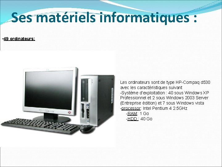 Ses matériels informatiques : • 49 ordinateurs: Les ordinateurs sont de type HP-Compaq d