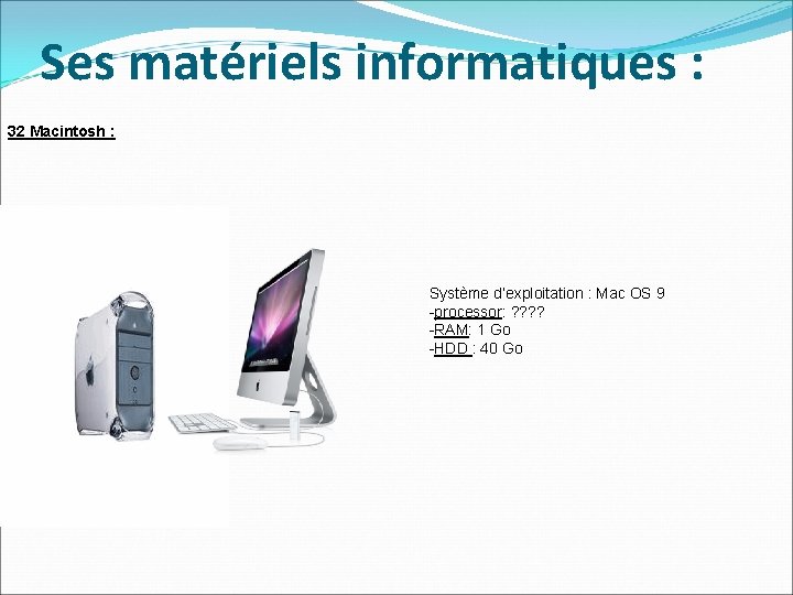 Ses matériels informatiques : 32 Macintosh : Système d’exploitation : Mac OS 9 -processor: