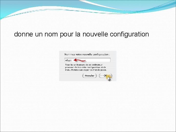 donne un nom pour la nouvelle configuration 