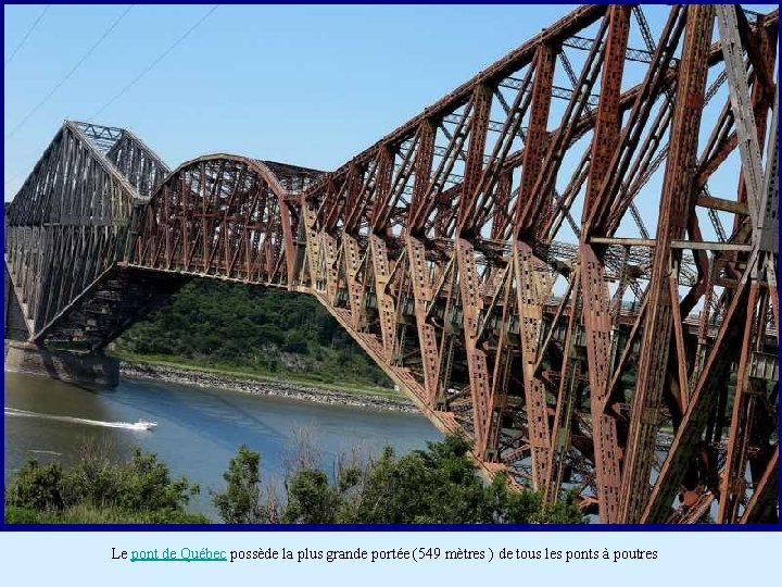 Le pont de Québec possède la plus grande portée (549 mètres ) de tous