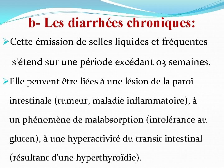 b- Les diarrhées chroniques: ØCette émission de selles liquides et fréquentes s'étend sur une