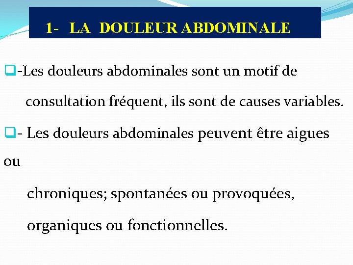 1 - LA DOULEUR ABDOMINALE q-Les douleurs abdominales sont un motif de consultation fréquent,