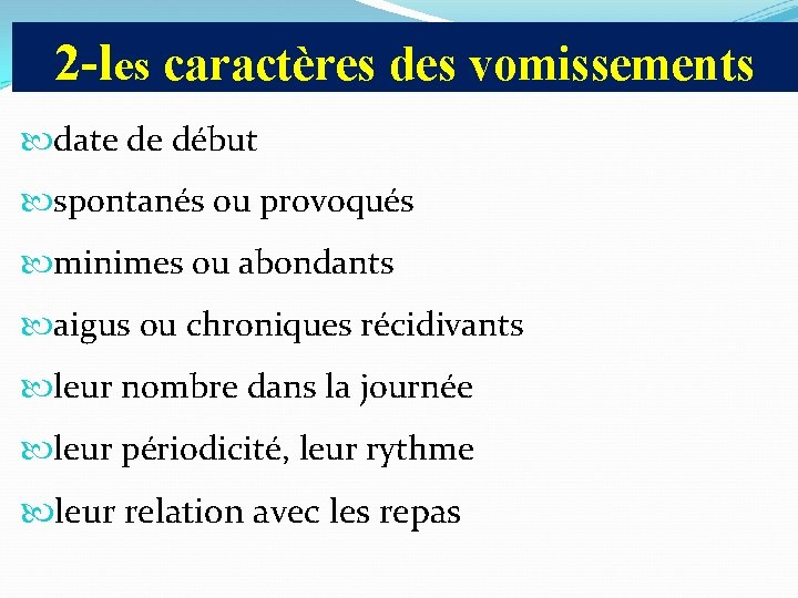 2 -les caractères des vomissements date de début spontanés ou provoqués minimes ou abondants