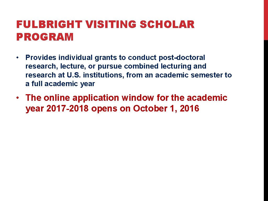 FULBRIGHT VISITING SCHOLAR PROGRAM • Provides individual grants to conduct post-doctoral research, lecture, or