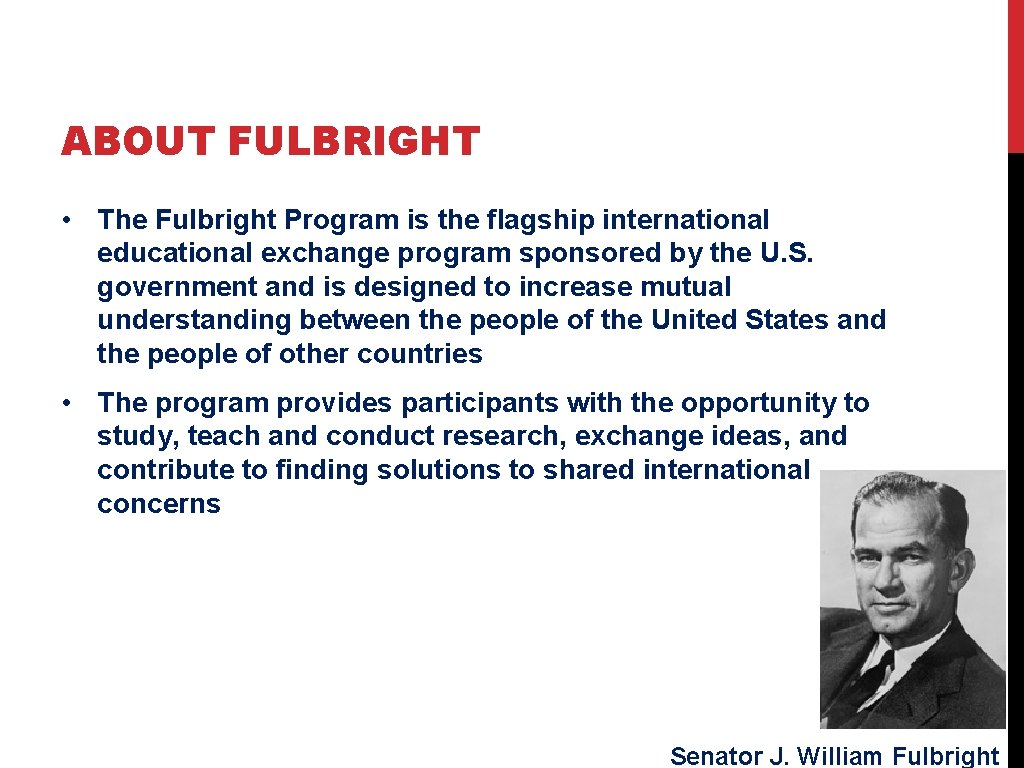 ABOUT FULBRIGHT • The Fulbright Program is the flagship international educational exchange program sponsored