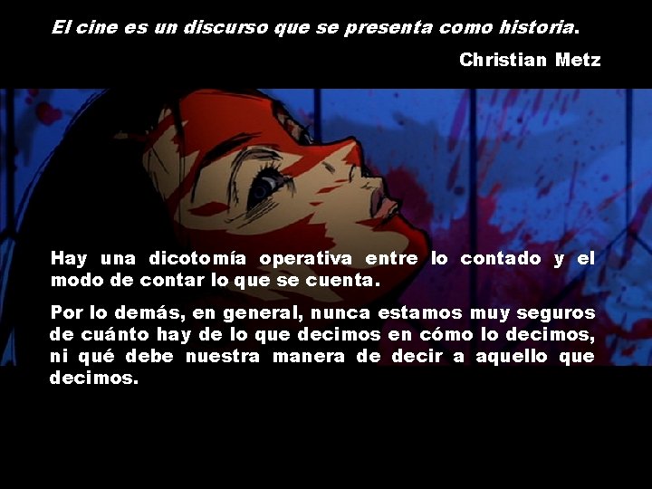 El cine es un discurso que se presenta como historia. Christian Metz Hay una