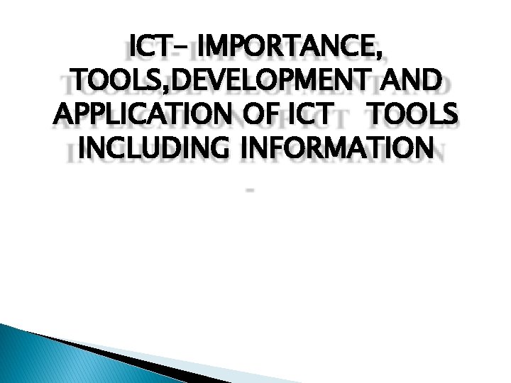 ICT- IMPORTANCE, TOOLS, DEVELOPMENT AND APPLICATION OF ICT TOOLS INCLUDING INFORMATION 