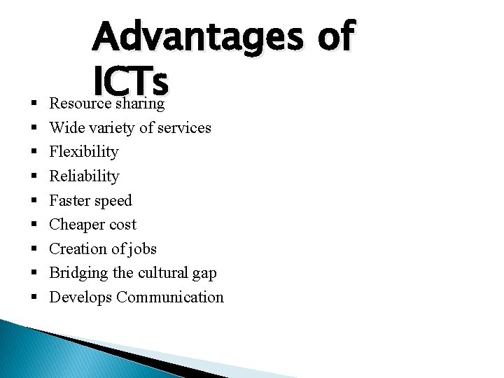 Advantages of ICTs Resource sharing Wide variety of services Flexibility Reliability Faster speed Cheaper