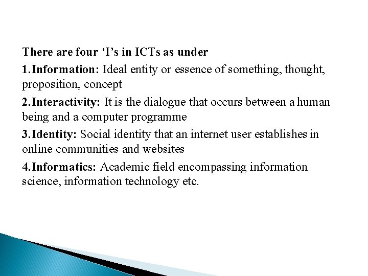 There are four ‘I’s in ICTs as under 1. Information: Ideal entity or essence