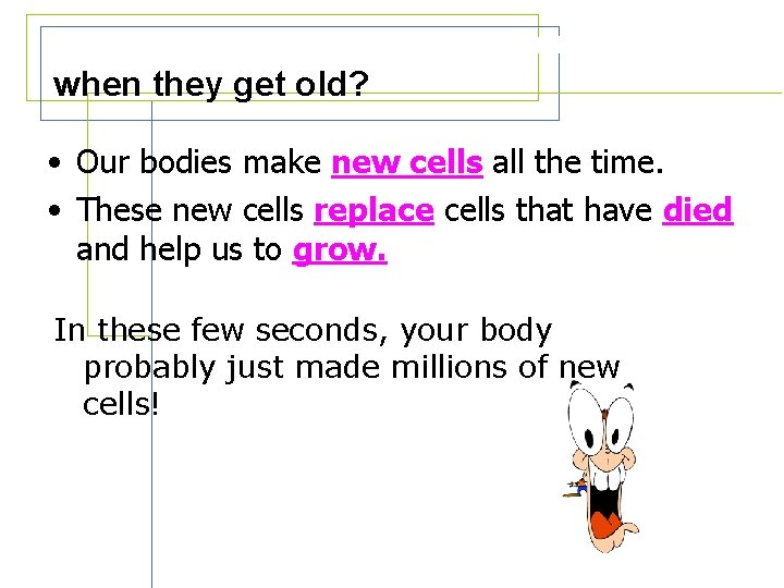 What happens to the cells in our bodies when they get old? • Our