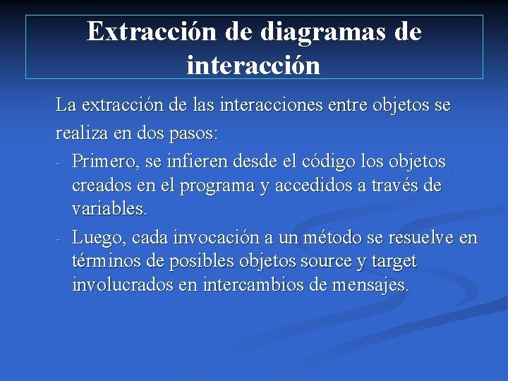 Extracción de diagramas de interacción La extracción de las interacciones entre objetos se realiza