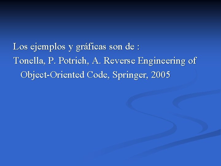 Los ejemplos y gráficas son de : Tonella, P. Potrich, A. Reverse Engineering of