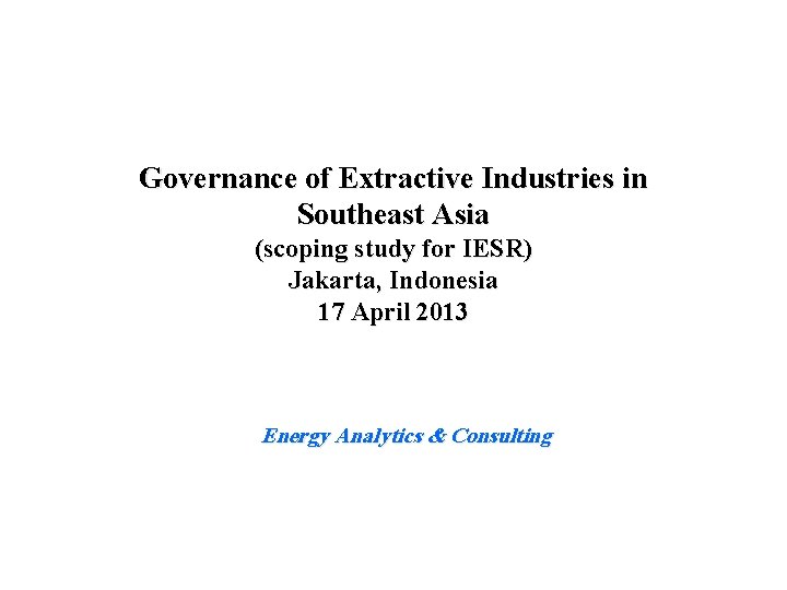 Governance of Extractive Industries in Southeast Asia (scoping study for IESR) Jakarta, Indonesia 17