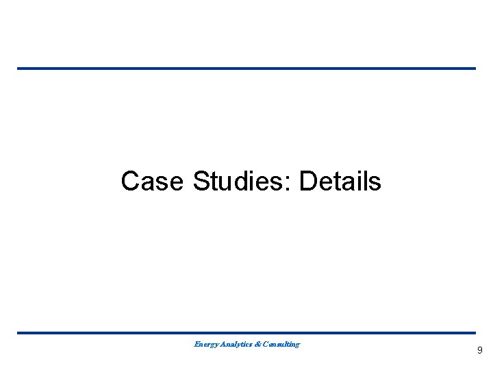 Case Studies: Details Energy Analytics & Consulting 9 