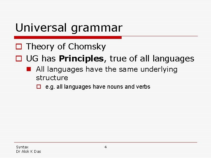 Universal grammar o Theory of Chomsky o UG has Principles, true of all languages Universal grammar o Theory of Chomsky o UG has Principles, true of all languages