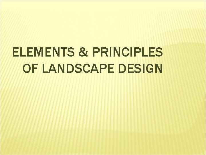 ELEMENTS & PRINCIPLES OF LANDSCAPE DESIGN 