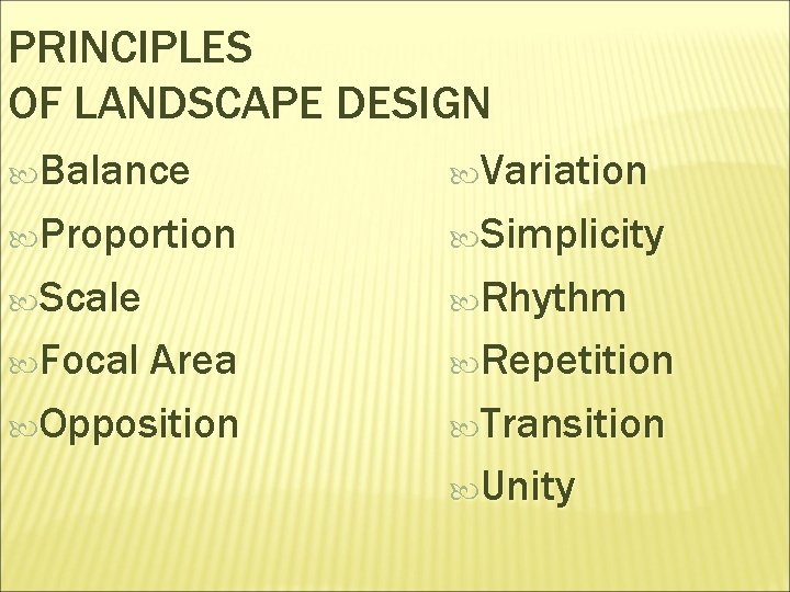 PRINCIPLES OF LANDSCAPE DESIGN Balance Variation Proportion Simplicity Scale Rhythm Focal Area Repetition Opposition