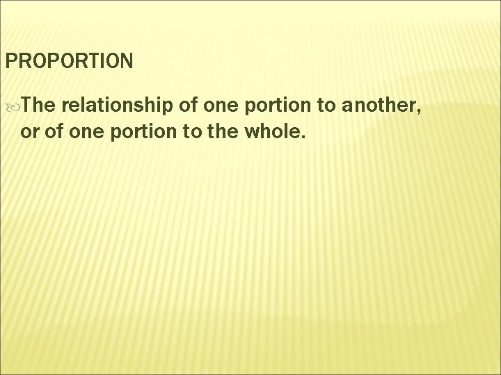 PROPORTION The relationship of one portion to another, or of one portion to the