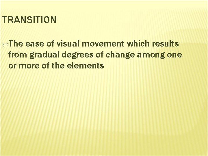 TRANSITION The ease of visual movement which results from gradual degrees of change among