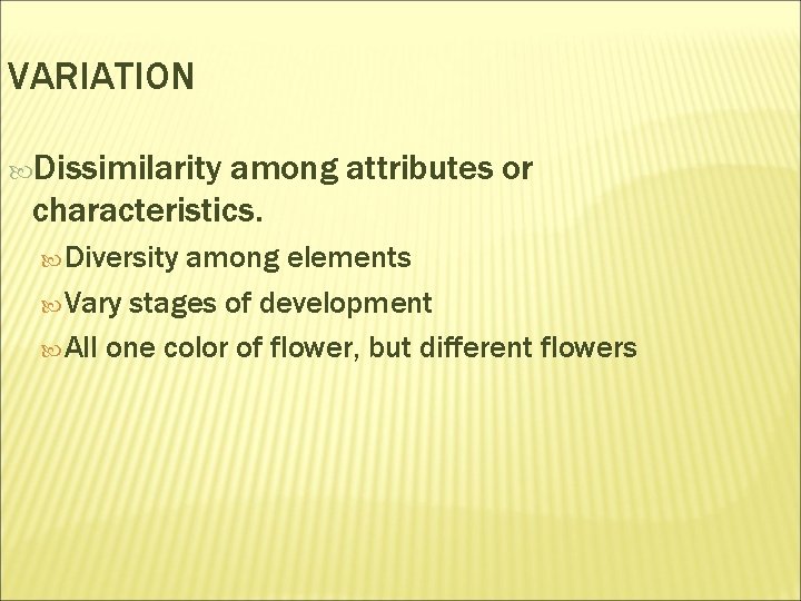 VARIATION Dissimilarity among attributes or characteristics. Diversity among elements Vary stages of development All