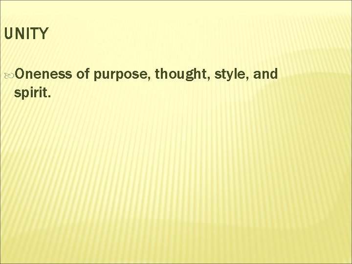 UNITY Oneness of purpose, thought, style, and spirit. 