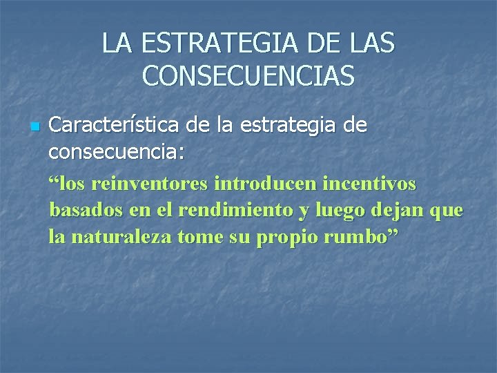 LA ESTRATEGIA DE LAS CONSECUENCIAS n Característica de la estrategia de consecuencia: “los reinventores