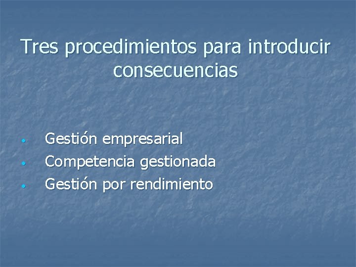 Tres procedimientos para introducir consecuencias • • • Gestión empresarial Competencia gestionada Gestión por